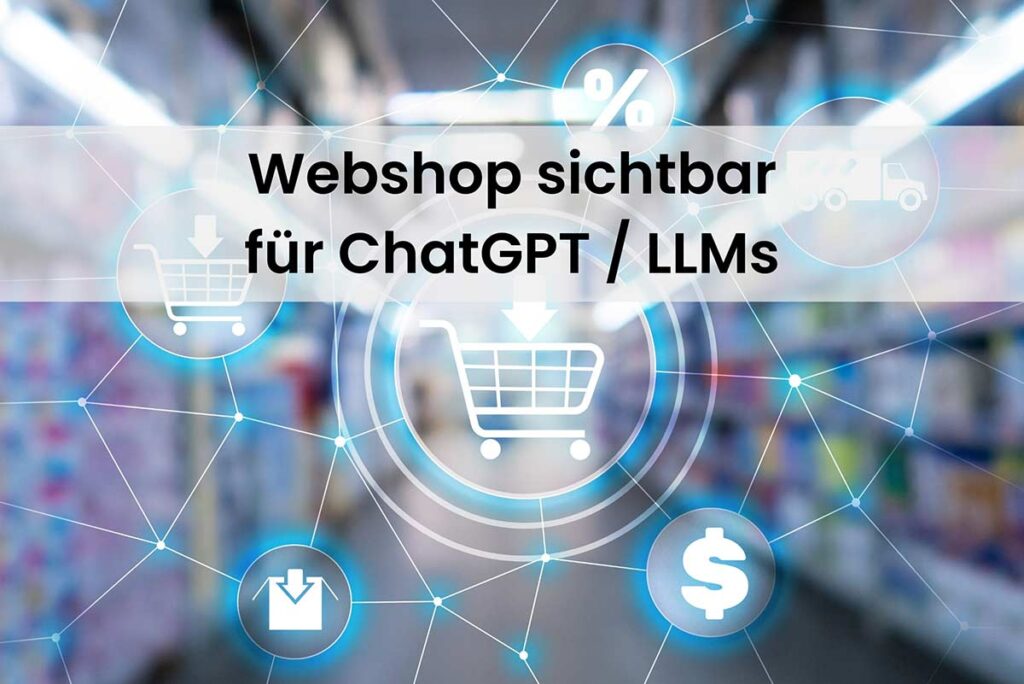 E-Commerce-Sichtbarkeit: So wird Ihr Onlineshop bei ChatGPT gefunden